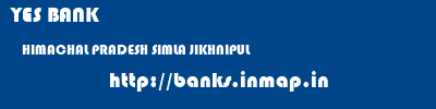 YES BANK  HIMACHAL PRADESH SIMLA JIKHNIPUL   banks information 
